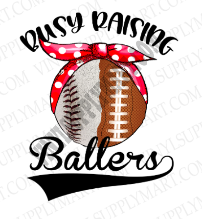 *Busy Raising Ballers - Baseball - Football - SUBLIMATION TRANSFER