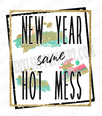 *New Year Same Hot Mess - SUBLIMATION TRANSFER